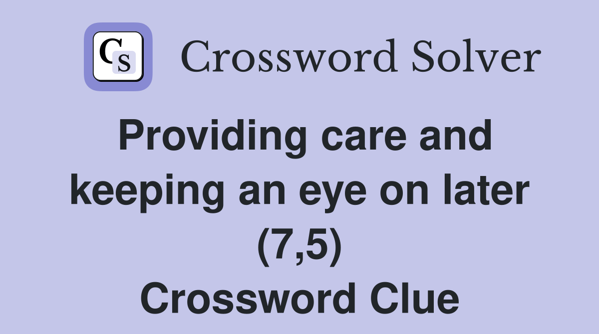 Providing care and keeping an eye on later (7,5) Crossword Clue